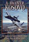 A-10s Over Kosovo: The Victory of Airpower over a Fielded Army as Told by Airmen Who Fought in Operation Allied Force By Phil M. Haun, Christopher E. Haave, Air University Press Cover Image
