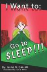 I Want to Go to Sleep By Christopher M. White (Illustrator), Jaime S. Daniels Cover Image