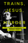 Trains, Jesus, and Murder: The Gospel According to Johnny Cash By Richard Beck Cover Image