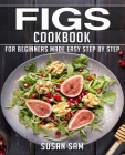 Figs Cookbook: Book 2, for Beginners Made Easy Step by Step By Susan Sam Cover Image