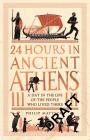 24 Hours in Ancient Athens: A Day in the Lives of the People Who Lived There (24 Hours in Ancient History) By Philip Matyszak Cover Image