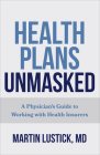 Health Plans Unmasked: A Physician's Guide to Working with Health Insurers By Martin Lustick Cover Image