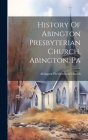 History Of Abington Presbyterian Church, Abington, Pa By Abington Presbyterian Church (Abington (Created by) Cover Image
