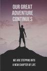 Our Great Adventure Continues: We Are Stepping Into A New Chapter Of Life Cover Image