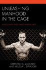 Unleashing Manhood in the Cage: Masculinity and Mixed Martial Arts By Christian A. Vaccaro, Melissa L. Swauger Cover Image