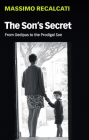 The Son's Secret: From Oedipus to the Prodigal Son By Massimo Recalcati, Alice Kilgarriff (Translator) Cover Image