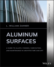 Aluminum Surfaces: A Guide to Alloys, Finishes, Fabrication and Maintenance in Architecture and Art By L. William Zahner Cover Image