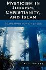 Mysticism in Judaism, Christianity, and Islam: Searching for Oneness By Ori Z. Soltes Cover Image