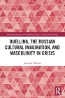 Duelling, the Russian Cultural Imagination, and Masculinity in Crisis (Routledge Studies in the History of Russia and Eastern Europ) Cover Image