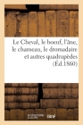 Le Cheval, Le Boeuf, l'Âne, Le Chameau, Le Dromadaire Et Autres Quadrupèdes By Collectif Cover Image
