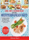 Easy, Fast, and Healthy Meals With the Mediterranean Diet: The Perfect Cookbook for Beginners Who Want to Eat Cleaner, Lose Weight, and Boost Brain Ac By Olivia Perri Cover Image