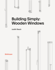Building Simply: Wooden Windows By Judith Resch Cover Image