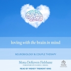 Loving with the Brain in Mind: Neurobiology and Couple Therapy By Mona Dekoven Fishbane, Daniel J. Siegel (Contribution by), Wendy Tremont King (Read by) Cover Image