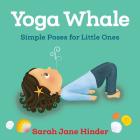 Yoga Whale: Simple Poses for Little Ones (Yoga Kids and Animal Friends Board Books) By Sarah Jane Hinder Cover Image