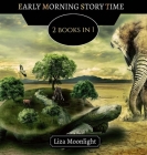 Early Morning Story Time: 2 BOOKS In 1 By Liza Moonlight Cover Image