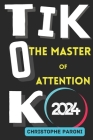 TikTok: The Master of Attention -The Rise of China in the World of Algorithms - China's Masterstroke - 2024 Monetization Strat Cover Image