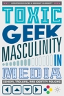 Toxic Geek Masculinity in Media: Sexism, Trolling, and Identity Policing Cover Image