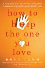 How to Help the One You Love: A New Way to Intervene and Stop Someone from Self-Destructing By Brad Lamm Cover Image