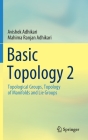 Basic Topology 2: Topological Groups, Topology of Manifolds and Lie Groups By Avishek Adhikari, Mahima Ranjan Adhikari Cover Image