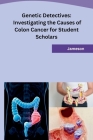 Genetic Detectives: Investigating the Causes of Colon Cancer for Student Scholars Cover Image