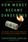 How Money Became Dangerous: The Inside Story of Our Turbulent Relationship with Modern Finance By Christopher Varelas, Dan Stone Cover Image