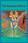 The Shaman’s Mirror: Visionary Art of the Huichol By Hope MacLean Cover Image