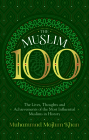 The Muslim 100: The Lives, Thoughts and Achievements of the Most Influential Muslims in History Cover Image