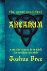 The Great Magickal Arcanum: A Master Course in Magick for Modern Wizards By Joshua Free Cover Image