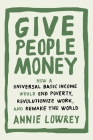 Give People Money: How a Universal Basic Income Would End Poverty, Revolutionize Work, and Remake the World Cover Image