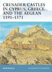 Crusader Castles in Cyprus, Greece and the Aegean 1191–1571 (Fortress) By David Nicolle, Adam Hook (Illustrator) Cover Image