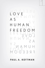 Love as Human Freedom (Square One: First-Order Questions in the Humanities) By Paul A. Kottman Cover Image