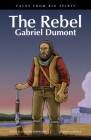 The Rebel: Gabriel Dumont (Tales from Big Spirit #6) Cover Image