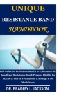 Unique Resistance Band Handbook: Full Guide on Resistance Band a to z;Includes the Benefits of Resistance Band; Persons Eligible for It; Dos & Don'ts/ Cover Image