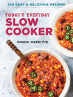Today's Everyday Slow Cooker: 100 Easy and Delicious Recipes By Donna-Marie Pye Cover Image
