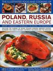 The Illustrated Food and Cooking of Poland, Russia and Eastern Europe: History, Ingredients, Techniques Cover Image