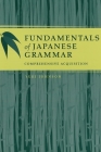 Fundamentals of Japanese Grammar: Comprehensive Acquisition By Yuki Johnson Cover Image