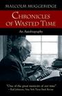 Chronicles of Wasted Time By Malcolm Muggeridge, Ian Hunter (Foreword by) Cover Image