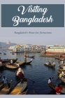 Visiting Bangladesh: Bangladesh's Must-See Attractions: The Must-See Places in Bangladesh By John Maceyko Cover Image