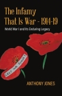 The Infamy That Is War - 1914-19: World War I and Its Enduring Legacy By Anthony Jones Cover Image