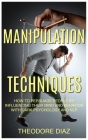 Manipulation Techniques: How to Persuade People by Influencing Their Mind and Behavior with Dark Psychology and NLP Cover Image