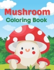 Mushroom Coloring Book: A Book Of easy and sweet Coloring Books Cover Image
