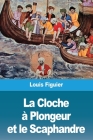 La Cloche à Plongeur et le Scaphandre By Louis Figuier Cover Image