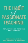 The Habit of Passionate Teaching: Reflections on Teaching For Learning Cover Image