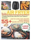The Hot Air Fryer: A Complete Guide On How to Use All Air Fryer Products & Accessories: 55+ Easy To Cook, Fast, Healthy, & Keto-Friendly Cover Image