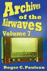 Archives of the Airwaves Vol. 7 By Roger C. Paulson Cover Image