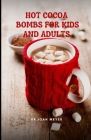 Hot Cocoa Bombs for Kids and Adults: Learn various creative, delectable hot chocolate recipes. By Joan Meyer Cover Image