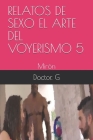 Relatos de Sexo El Arte del Voyerismo 5: Mirón By Doctor G Cover Image