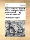 Appendix to the Cabinet-Maker and Upholsterer's Drawing-Book. ... by Thomas Sheraton, ... By Thomas Sheraton Cover Image