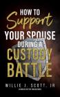 How to Support your Spouse during a Custody Battle By Willie J. Scott Jr Cover Image