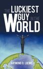 The Luckiest Guy in the World By Raymond D. Loewe Cover Image